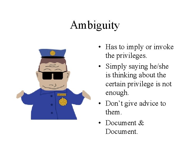 Ambiguity • Has to imply or invoke the privileges. • Simply saying he/she is