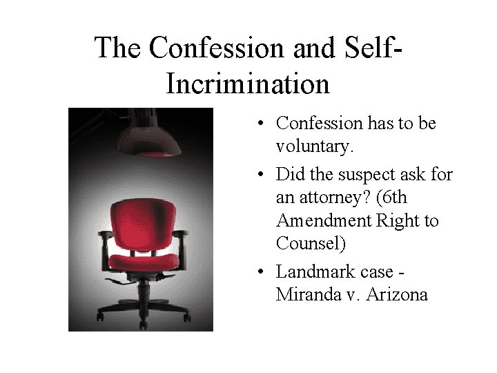 The Confession and Self. Incrimination • Confession has to be voluntary. • Did the