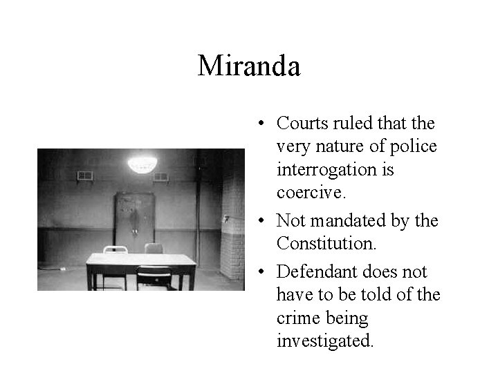 Miranda • Courts ruled that the very nature of police interrogation is coercive. •