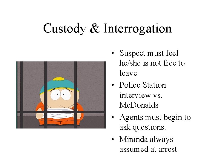 Custody & Interrogation • Suspect must feel he/she is not free to leave. •