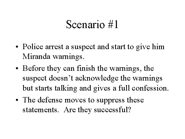 Scenario #1 • Police arrest a suspect and start to give him Miranda warnings.
