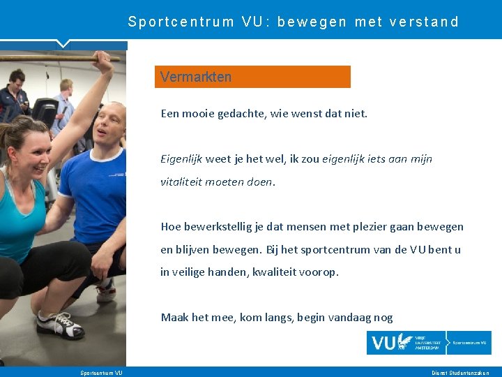 Sportcentrum VU: bewegen met verstand Vermarkten Een mooie gedachte, wie wenst dat niet. Eigenlijk