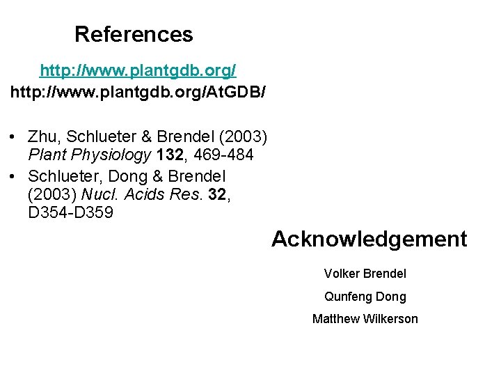 References http: //www. plantgdb. org/At. GDB/ • Zhu, Schlueter & Brendel (2003) Plant Physiology