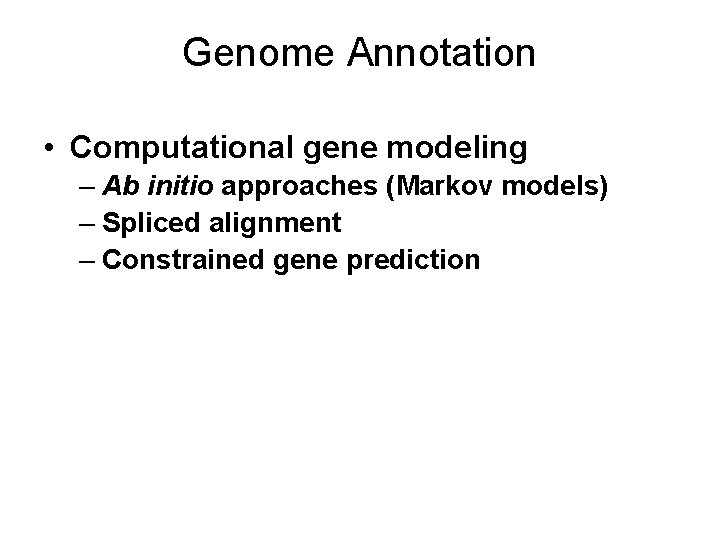 Genome Annotation • Computational gene modeling – Ab initio approaches (Markov models) – Spliced