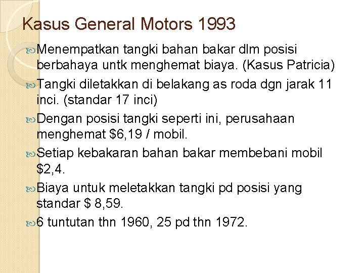 Kasus General Motors 1993 Menempatkan tangki bahan bakar dlm posisi berbahaya untk menghemat biaya.