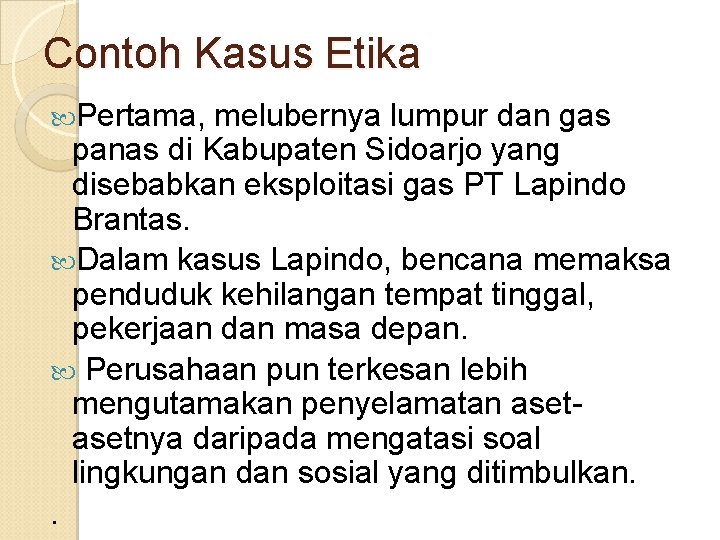 Contoh Kasus Etika Pertama, melubernya lumpur dan gas panas di Kabupaten Sidoarjo yang disebabkan