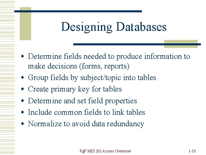 Designing Databases w Determine fields needed to produce information to make decisions (forms, reports)
