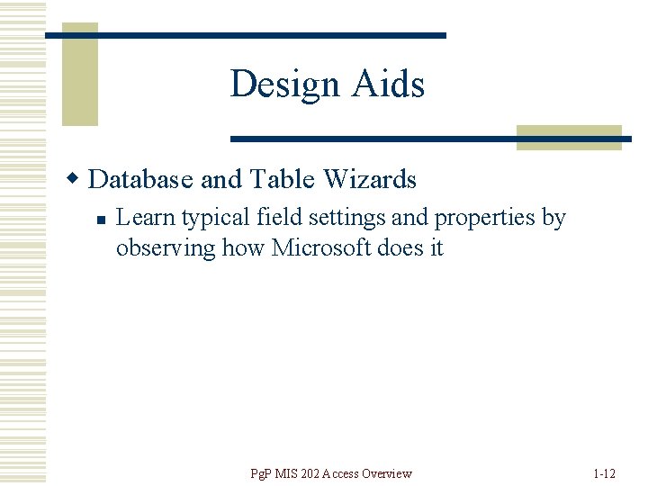 Design Aids w Database and Table Wizards n Learn typical field settings and properties