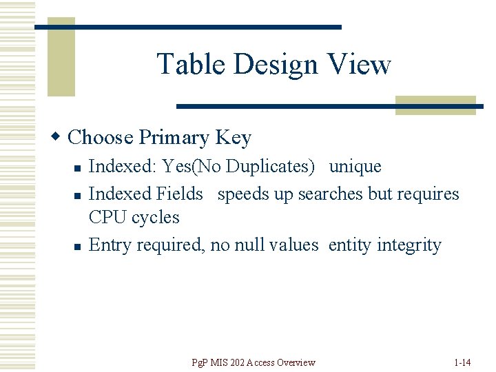 Table Design View w Choose Primary Key n n n Indexed: Yes(No Duplicates) unique
