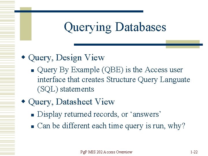 Querying Databases w Query, Design View n Query By Example (QBE) is the Access