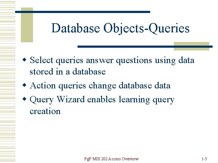 Database Objects-Queries w Select queries answer questions using data stored in a database w