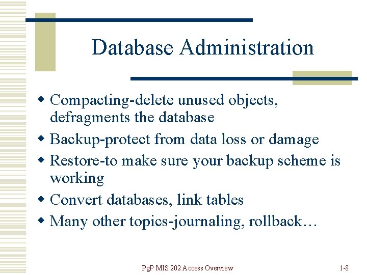 Database Administration w Compacting-delete unused objects, defragments the database w Backup-protect from data loss