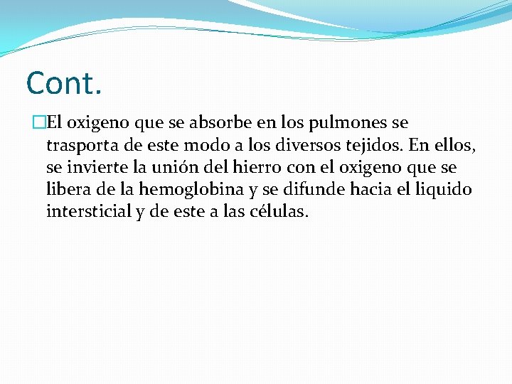 Cont. �El oxigeno que se absorbe en los pulmones se trasporta de este modo