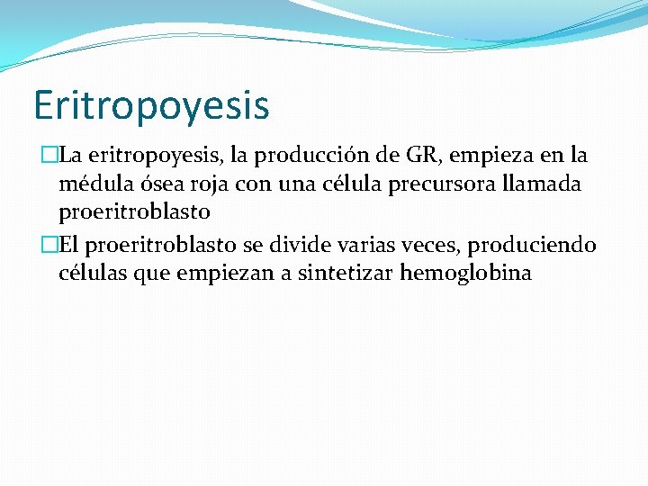 Eritropoyesis �La eritropoyesis, la producción de GR, empieza en la médula ósea roja con