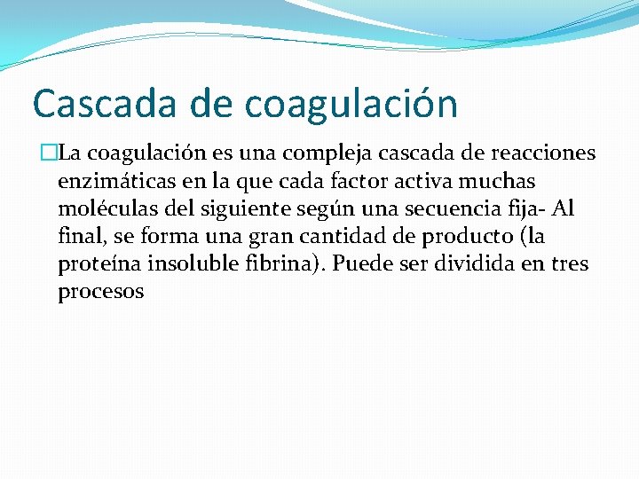 Cascada de coagulación �La coagulación es una compleja cascada de reacciones enzimáticas en la