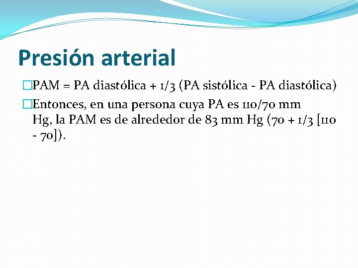 Presión arterial �PAM = PA diastólica + 1/3 (PA sistólica - PA diastólica) �Entonces,