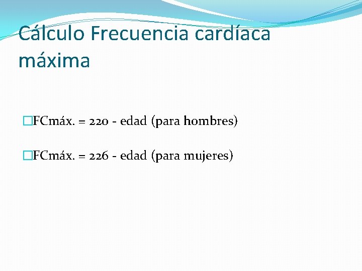 Cálculo Frecuencia cardíaca máxima �FCmáx. = 220 - edad (para hombres) �FCmáx. = 226