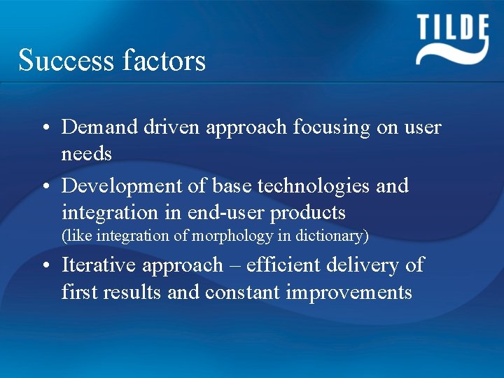 Success factors • Demand driven approach focusing on user needs • Development of base