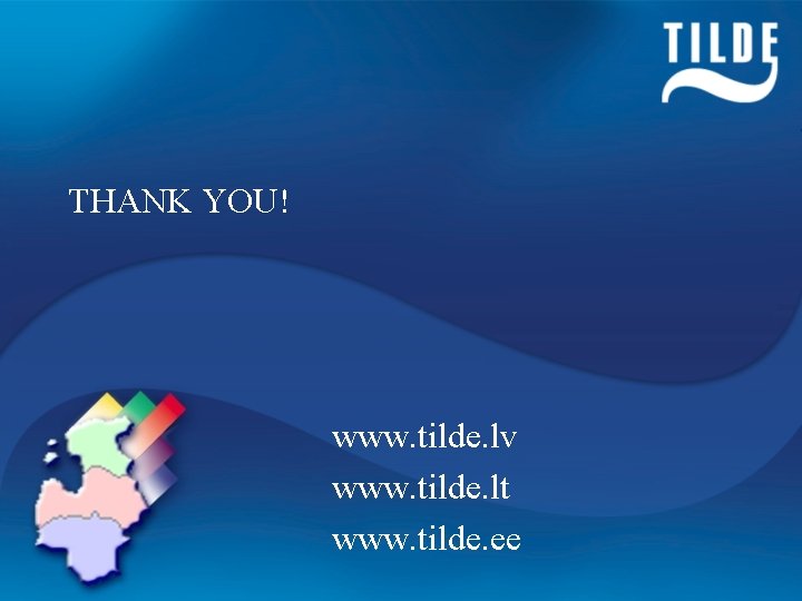 THANK YOU! www. tilde. lv www. tilde. lt www. tilde. ee 