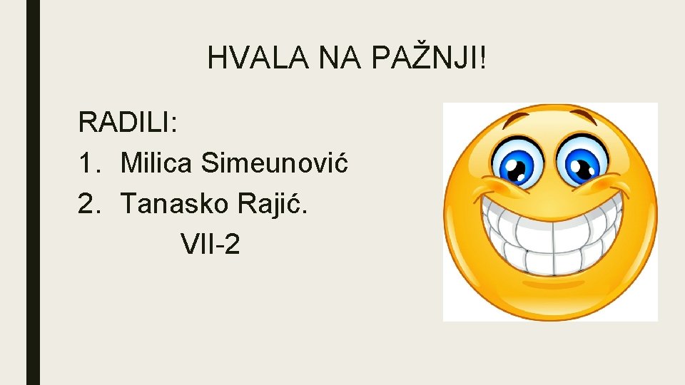 HVALA NA PAŽNJI! RADILI: 1. Milica Simeunović 2. Tanasko Rajić. VII-2 HVALA NA PAŽNJI! RADILI: 1. Milica Simeunović 2. Tanasko Rajić. VII-2