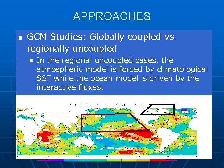 APPROACHES n GCM Studies: Globally coupled vs. regionally uncoupled • In the regional uncoupled