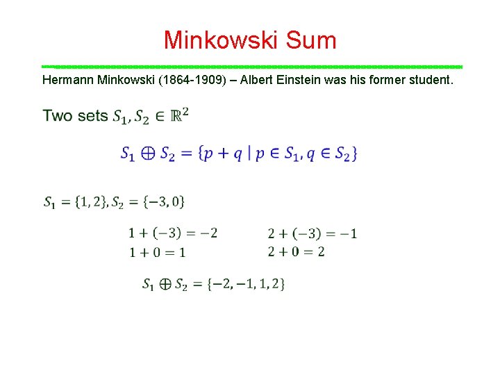 Minkowski Sum Hermann Minkowski (1864 -1909) – Albert Einstein was his former student. Minkowski Sum Hermann Minkowski (1864 -1909) – Albert Einstein was his former student.