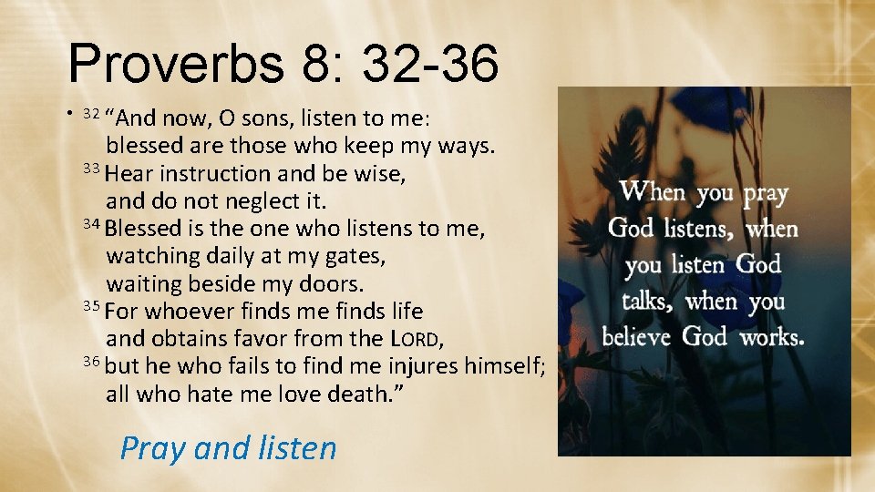 Proverbs 8: 32 -36 • 32 “And now, O sons, listen to me: blessed