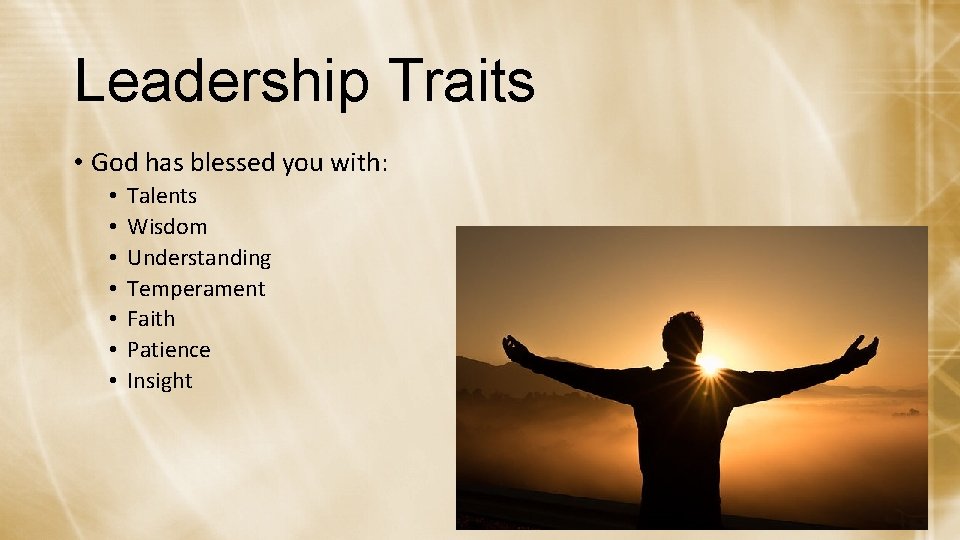 Leadership Traits • God has blessed you with: • • Talents Wisdom Understanding Temperament