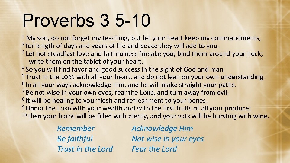 Proverbs 3 5 -10 1 My son, do not forget my teaching, but let