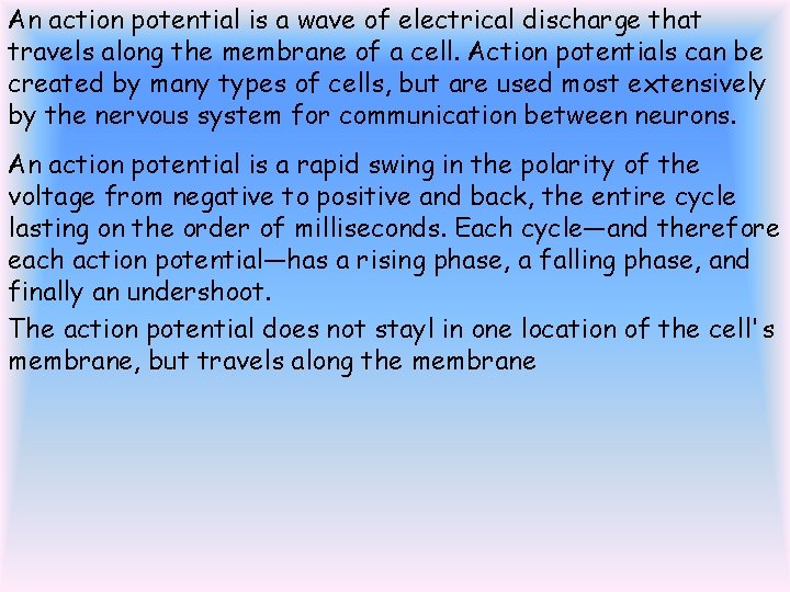 An action potential is a wave of electrical discharge that travels along the membrane