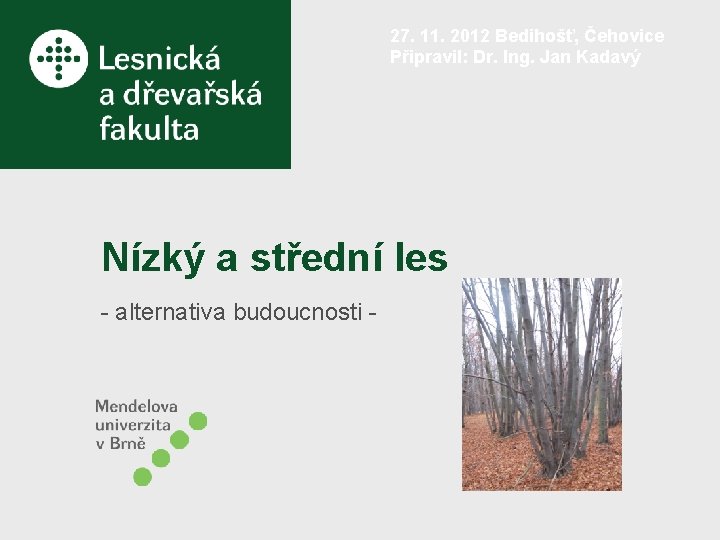 27. 11. 2012 Bedihošť, Čehovice Připravil: Dr. Ing. Jan Kadavý Nízký a střední les