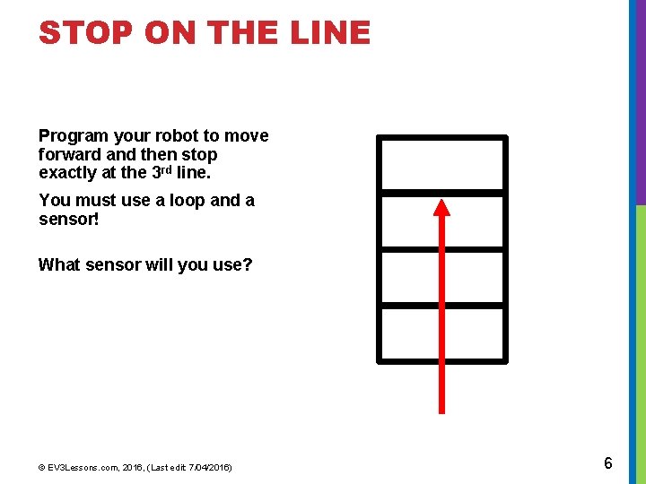 STOP ON THE LINE Program your robot to move forward and then stop exactly