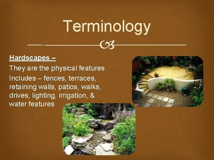 Terminology Hardscapes – They are the physical features Includes – fences, terraces, retaining walls,