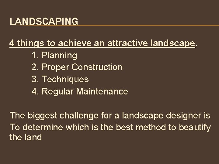 LANDSCAPING 4 things to achieve an attractive landscape 1. Planning 2. Proper Construction 3.