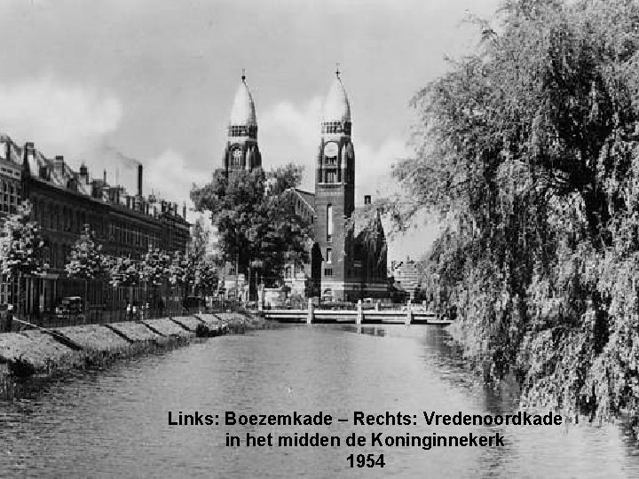 Links: Boezemkade – Rechts: Vredenoordkade in het midden de Koninginnekerk 1954 