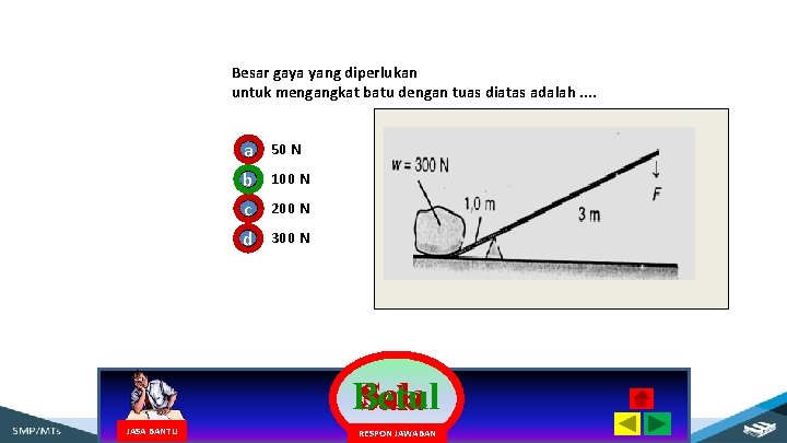 Besar gaya yang diperlukan untuk mengangkat batu dengan tuas diatas adalah. . a 50