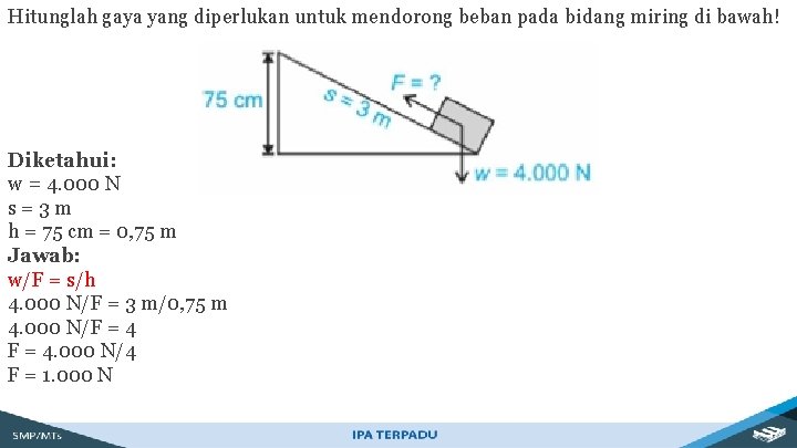 Hitunglah gaya yang diperlukan untuk mendorong beban pada bidang miring di bawah! Diketahui: w