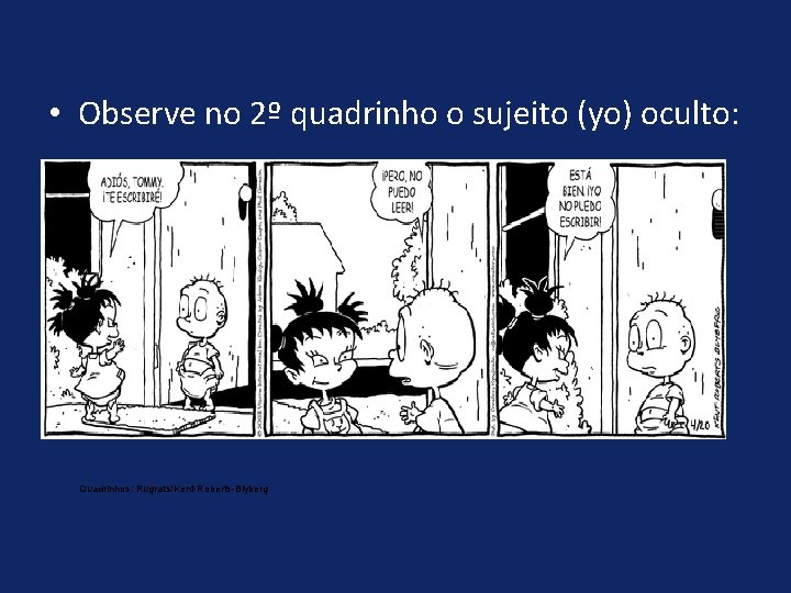  • Observe no 2º quadrinho o sujeito (yo) oculto: Quadrinhos: Rugrats/Kent-Roberts-Blyberg 