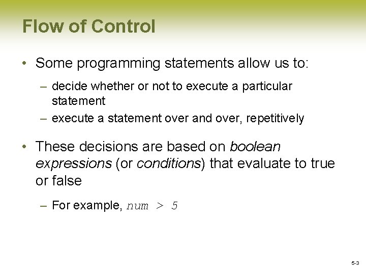 Flow of Control • Some programming statements allow us to: – decide whether or