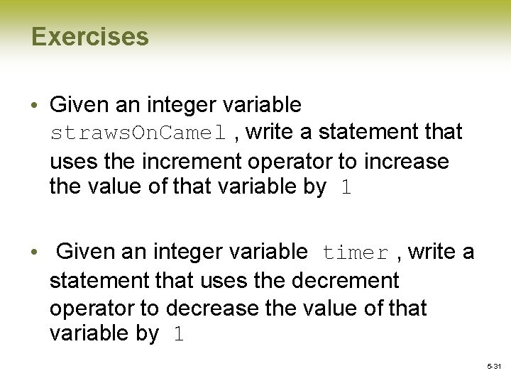 Exercises • Given an integer variable straws. On. Camel , write a statement that