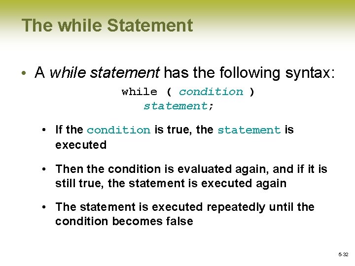 The while Statement • A while statement has the following syntax: while ( condition