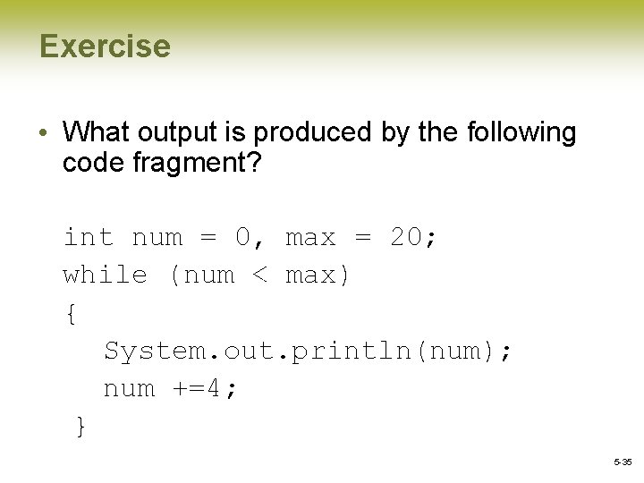 Exercise • What output is produced by the following code fragment? int num =