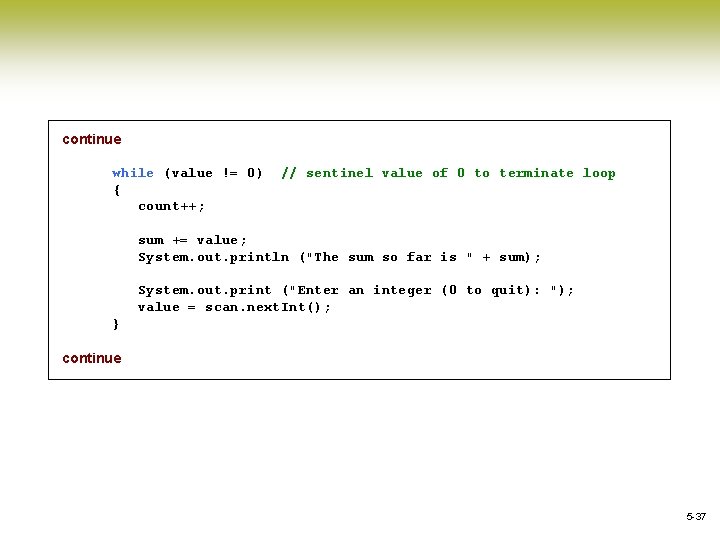 continue while (value != 0) { count++; // sentinel value of 0 to terminate