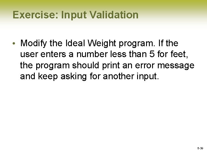 Exercise: Input Validation • Modify the Ideal Weight program. If the user enters a