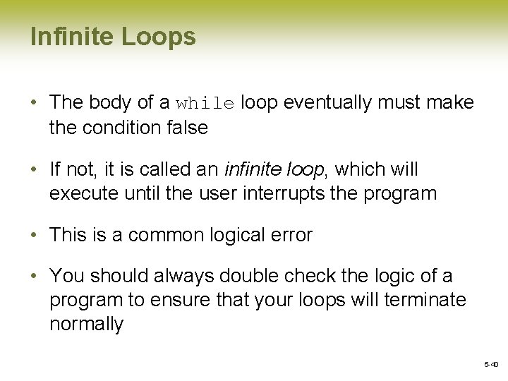 Infinite Loops • The body of a while loop eventually must make the condition