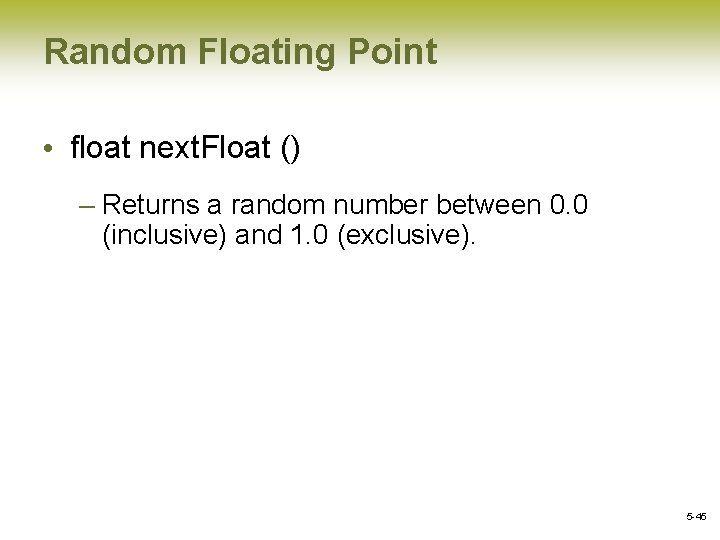 Random Floating Point • float next. Float () – Returns a random number between