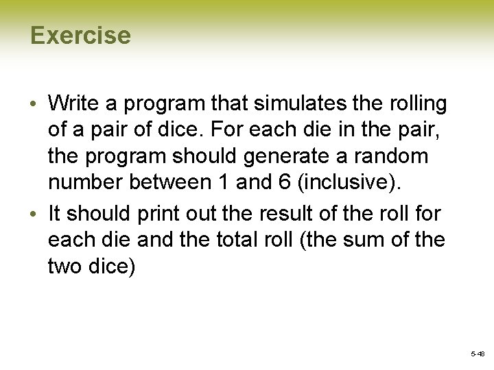 Exercise • Write a program that simulates the rolling of a pair of dice.