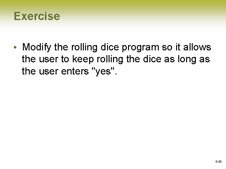 Exercise • Modify the rolling dice program so it allows the user to keep
