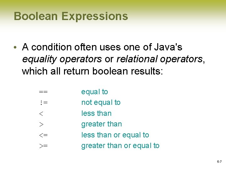 Boolean Expressions • A condition often uses one of Java's equality operators or relational