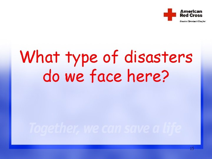 What type of disasters do we face here? 15 